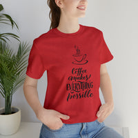 Coffee Makes Everything Possible Short Sleeve Tee