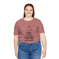 Coffee Makes Everything Possible Short Sleeve Tee