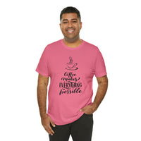 Coffee Makes Everything Possible Short Sleeve Tee