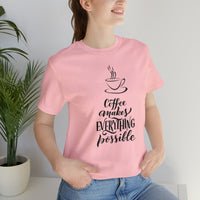 Coffee Makes Everything Possible Short Sleeve Tee