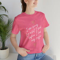 I'm Sorry for What I Said Before I Had My Coffee Short Sleeve Tee