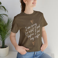 I'm Sorry for What I Said Before I Had My Coffee Short Sleeve Tee