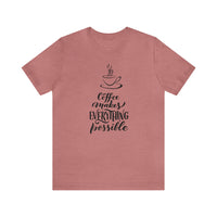 Coffee Makes Everything Possible Short Sleeve Tee