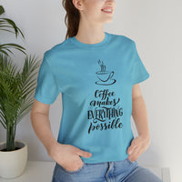 Coffee Makes Everything Possible Short Sleeve Tee