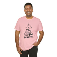 Coffee Makes Everything Possible Short Sleeve Tee