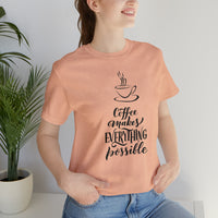 Coffee Makes Everything Possible Short Sleeve Tee